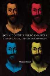 John Donne's Performances: Sermons Poems Letters and Devotions