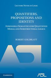 Quantifiers Propositions and Identity: Admissible Semantics for Quantified Modal and Substructural Logics (Lecture Notes in Logic Series Number 38)
