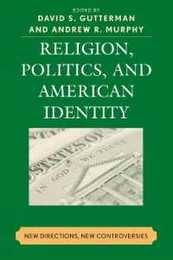 Religion Politics and American Identity: New Directions New Controversies