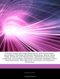 Articles on United States Military Memorials and Cemeteries Including: Vietnam Veterans Memorial Rock Creek Park Tomb of the Unknowns Arlington National Cemetery Gettysburg National Cemetery Marine Corps War Memorial