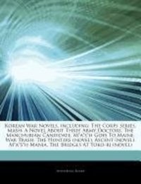 Articles on Korean War Novels Including: The Corps Series MASH: A Novel about Three Army Doctors the Manchurian Candidate M*A*S*H Goes to Maine War Trash the Hunters (Novel) Ascent (Novel) M*A*S*H Mania