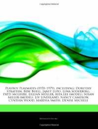 Articles on Playboy Playmates (1970a 1979) Including: Dorothy Stratten Bebe Buell Janet Lupo Lena Soderberg Patti McGuire Lillian Muller Rita Lee (Model) Susan Miller (Model) LIV Lindeland Nancy Cameron Cynthia Wood
