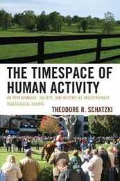 The Timespace of Human Activity: On Performance Society and History as Indeterminate Teleological Events (Toposophia) (Toposophia: Sustainability Dwelling Design)