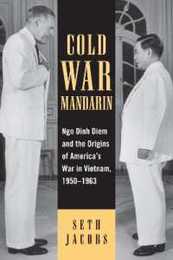 Cold War Mandarin: Ngo Dinh Diem and the Origins of America's War in Vietnam 1950-1963 (Vietnam: America in the War Years) (Vietnam--america in the War Years)