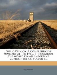 Public Opinion: A Comprehensive Summary of the Press Throughout the World on All Important Current Topics Volume 1...