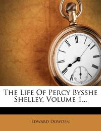 The Life of Percy Bysshe Shelley Volume 1