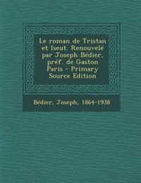 Le roman de Tristan et Iseut. Renouvele par Joseph Bedier pref. de Gaston Paris