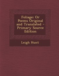 Foliage; Or Poems Original and Translated