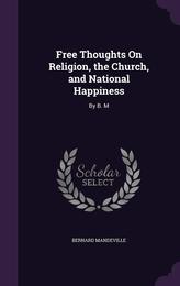 Free Thoughts On Religion the Church and National Happiness: By B. M