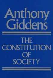The Constitution of Society: Outline of the Theory of Structuration