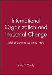 International Organization and Industrial Change: Global Governance Since 1850 (Europe and International Order)