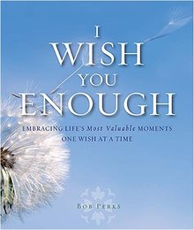 I Wish You Enough: Embracing Life's Most Valuable Moments One Wish at a Time