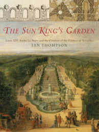 The Sun King's Garden: Louis XIV Andre Le Notre and the Creation of the Gardens of Versailles