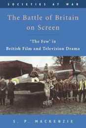 The Battle of Britain on Screen: 'The Few' in British Film and Television Drama (Societies at War)