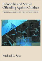 Pedophilia and Sexual Offending Against Children: Theory Assessment and Intervention