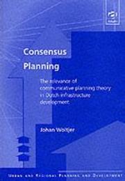 Consensus Planning: The Relevance of Communicative Planning Theory in Dutch Infrastructure Development (Urban and Regional Planning and Development)