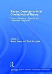 Recent Developments in Criminological Theory: Toward Disciplinary Diversity and Theoretical Integration (International Library of Criminology Criminal Justice and Penology - Second Series)