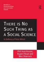 There is No Such Thing as a Social Science: In Defence of Peter Winch (Directions in Ethnomethodology and Conversation Analysis)