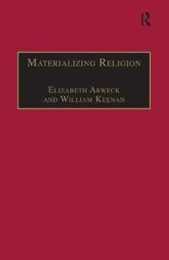 Materializing Religion: Expression Performance and Ritual (Theology and Religion in Interdisciplinary Perspective Series in Association with the BSA Sociology of Religion Study Group)
