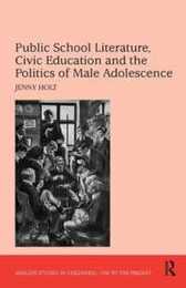 Public School Literature Civic Education and the Politics of Male Adolescence (Studies in Childhood 1700 to the Present)