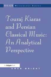Touraj Kiaras and Persian Classical Music: An Analytical Perspective (SOAS Studies in Music)