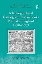 A Bibliographical Catalogue of Italian Books Printed in England 1558?1603 (Anglo-Italian Renaissance Studies)