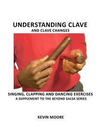 Understanding Clave and Clave Changes: Singing Clapping and Dancing Exercises - A Supplement to the Beyond Salsa Series