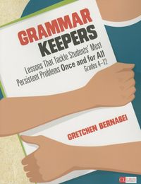 Grammar Keepers: Lessons That Tackle Students′ Most Persistent Problems Once and for All Grades 4-12 (Corwin Literacy)
