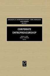 Corporate Entrepreneurship (Advances in Entrepreneurship Firm Emergence & Growth 7)