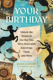 Your Birthday: Unlock the Power of the Day You Were Born with Astrology Tarot and More