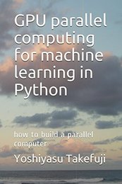 GPU parallel computing for machine learning in Python: how to build a parallel computer