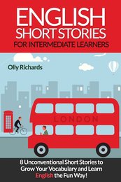 English Short Stories for Intermediate Learners: Eight Unconventional Short Stories to Grow Your Vocabulary and Learn English the Fun Way!