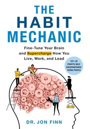 The Habit Mechanic: Fine-Tune Your Brain and Supercharge How You Live Work and Lead