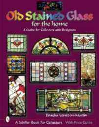 Old Stained Glass for the Home: A Guide for Collectors and Designers (A Schiffer Book for Collectors)