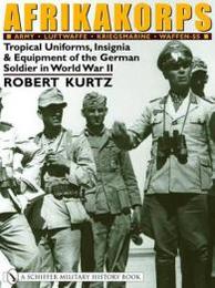 Afrikakorps: Army Luftwaffe Kriegsmarine Waffen-ss: Tropical Uniforms Insignia & Equipment of the German Soldier in World War II