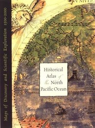 Historical Atlas of the North Pacific Ocean. Maps of Discovery and Scientific Exploration 1500-2000.