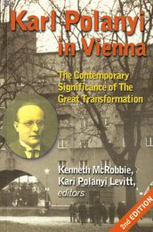 Karl Polanyi In Vienna: The Contemporary Significance Of The Great Transformation (Critical Perspectives on Historic Issues 8)