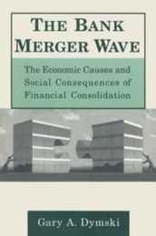 The Bank Merger Wave: The Economic Causes and Social Consequences of Financial Consolidation: The Economic Causes and Social Consequences of Financial Consolidation (Issues in Money Banking and Finance)