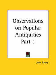Observations on Popular Antiquities 1888 (Observations on Popular Antiquities Vol. 1 (1888))
