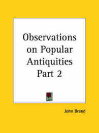 Observations on Popular Antiquities 1888 (Observations on Popular Antiquities Vol. 2 (1888))