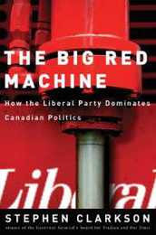 Big Red Machine: How the Liberal Party Dominates Canadian Politics