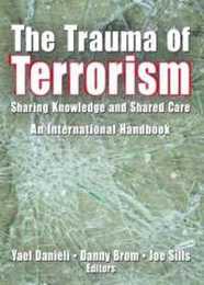 The Trauma of Terrorism: Sharing Knowledge and Shared Care An International Handbook