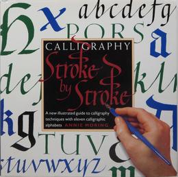 Calligraphy Stroke by Stroke: A New Illustrated Guide to Calligraphy Techniques With Eleven Calligraphic Alphabets