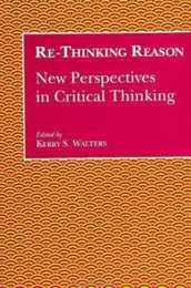 Re-Thinking Reason: New Perspectives in Critical Thinking (SUNY Series (S U N Y SERIES TEACHER EMPOWERMENT AND SCHOOL REFORM)