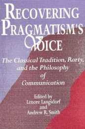Recovering Pragmatism's Voice: The Classical Tradition Rorty and the Philosophy (Suny Series in the Philosophy of the Social Scie)