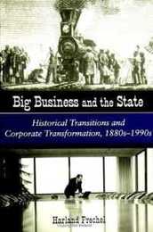 Big Business and the State: Historical Transitions and Corporate Transformation 1880S-1990s (S U N Y SERIES IN THE SOCIOLOGY OF WORK AND ORGANIZATIONS)