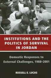 Institutions And The Politics Of Survival In Jordan: Domestic Responses To External Challenges 1988-2001 (SUNY series in Middle Eastern Studies)