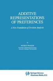 Additive Representations of Preferences: A New Foundation of Decision Analysis (Theory and Decision Library C 4)