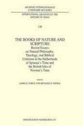 The Books of Nature and Scripture: Recent Essays on Natural Philosophy Theology and Biblical Criticism in the Netherlands of Spinoza’s Time and the British Isles of Newton’s Time (International Archives of the History of Ideas Archives internationales d'histoire des idees 139)