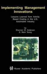 Implementing Management Innovations: Lessons Learned From Activity Based Costing in the U.S. Automobile Industry